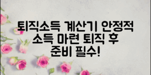 퇴직소득세계산기: 퇴직 후 안정적인 소득 마련하기!