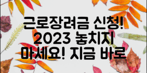 2023 근로장려금신청기간, 놓치지 마세요!
