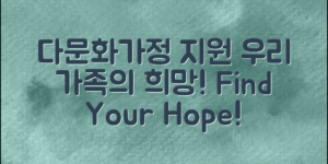 다문화가정지원사업, 우리 가족의 희망 찾기!