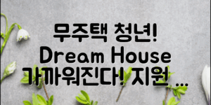 무주택청년지원정책, 당신의 꿈의 집이 가까워진다!