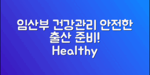 임산부 건강관리 지원, 안전한 출산 준비법!