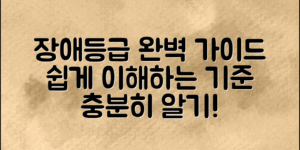 장애등급기준정리: 완벽 가이드로 쉽게 이해하기!