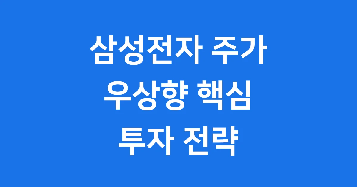 삼성전자 주가 우상향 핵심 동력과 투자 전략