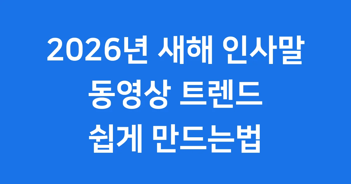 새해 인사말 동영상 2026년 트렌드와 만드는법
